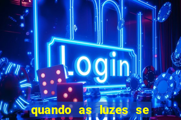 quando as luzes se apagam rede canais